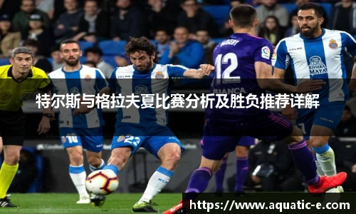 特尔斯与格拉夫夏比赛分析及胜负推荐详解